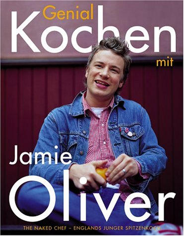 Genial kochen mit Jamie Oliver: The Naked Chef - Englands junger Spitzenkoch