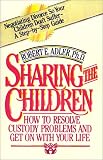Sharing the Children: How to Resolve Custody Problems and Get on with Your Life