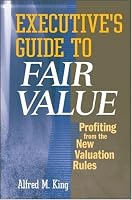 Executive's Guide to Fair Value: Profiting from the New Valuation Rules