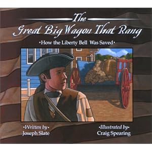 The Great Big Wagon That Rang: How the Liberty Bell Was Saved