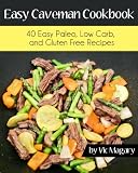 Easy Caveman Cookbook: 40 Easy Paleo, Low Carb, And Gluten Free Recipes