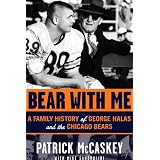 Bear With Me: A Family History of George Halas and the Chicago Bears ~ Patrick McCaskey