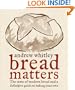Bread Matters: The State of Modern Bread and a Definitive Guide to Baking Your Own