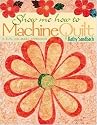 Show Me How to Machine Quilt: A Fun, No-Mark Approach
