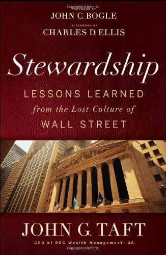 Stewardship: Lessons Learned from the Lost Culture of Wall Street [Hardcover] [2012] (Author) John G. Taft, Charles D. Ellis, John C. Bogle