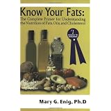 Know Your Fats : The Complete Primer for Understanding the Nutrition of Fats, Oils and Cholesterol