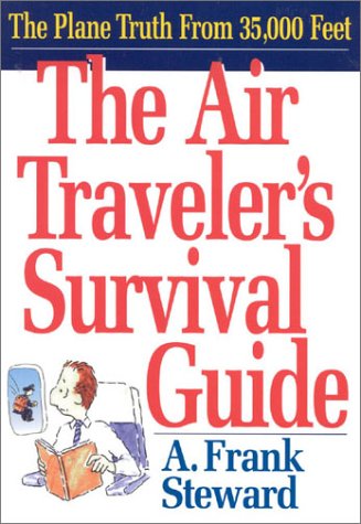 The Air Traveler's Survival Guide: The Plane Truth From 35,000 Feet