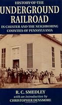 History Of The Underground Railroad in Chester and The Neighboring Counties of Pennsylvania