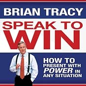Speak to Win: How to Present with Power in Any Situation | [Brian Tracy]