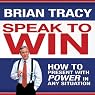 Speak to Win: How to Present with Power in Any Situation