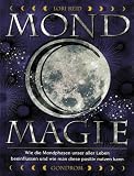 Mond-Magie: Wie die Mondphasen unser aller Leben beeinflussen und wie man diese positiv nutzen kann - Lori Reid