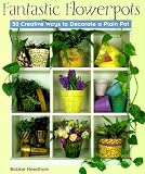 Fantastic Flowerpots: 50 Creative Ways to Decorate a Plan Pot