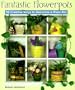 Fantastic Flowerpots: 50 Creative Ways to Decorate a Plan Pot