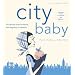 City Baby New York: The Ultimate Guide for New York City Parents from Pregnancy through Preschool (City and Company)