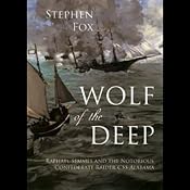 Wolf of the Deep: Raphael Semmes and the Notorious Confederate Raider CSS Alabama | [Stephen Fox]