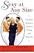 Book Sexy at Any Size: The Real Woman's Guide To Dating and Romance