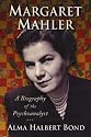 MARGARET MAHLER: A Biography of the Psychoanalyst