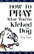How to Pray After You've Kicked the Dog