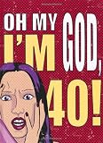 Oh My God, I'm 40!: The 40-Something Woman's Survival Guide