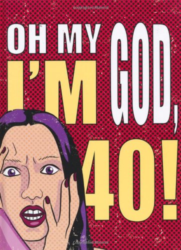 Oh My God, I'm 40!: The 40-Something Woman's Survival Guide