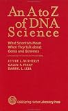 An A to Z of DNA Science: What Scientists Mean When They Talk About Genes and Genomes
