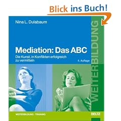 Mediation: Das ABC. Die Kunst, in Konflikten erfolgreich zu vermitteln