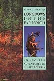 Longbows in the Far North: An Archer's Adventures in Alaska and Siberia