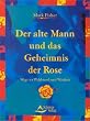 Der alte Mann und das Geheimnis der Rose. Wege zu Weisheit und Wohlstand