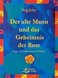 Produkt-Bild: Der alte Mann und das Geheimnis der Rose. Wege zu Weisheit und Wohlstand