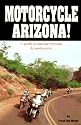 Motorcycle Arizona!: A Guide to Touring Arizona by Motorcycle