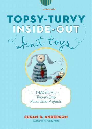 Topsy-Turvy Inside-Out Knit Toys: Magical Two-in-One Reversible Projects by Susan B. Anderson (April 9 2013)