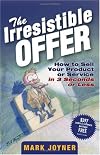 The Irresistible Offer: How to Sell Your Product or Service in 3 Seconds or Less
