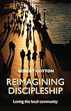 Reimagining discipleship : loving the local community