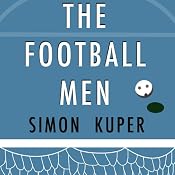 The Football Men: Up Close with the Giants of the Modern Game | [Simon Kuper]