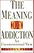The Meaning of Addiction: An Unconventional View