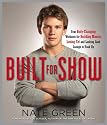Built for Show: Four Body-Changing Workouts for Building Muscle, Losing Fat, andLooking Good Enough to Hook Up