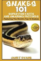Snakes: 101 Super Fun Facts And Amazing Pictures (Featuring The World's Top 10 Snakes With Coloring Pages) Snakes: 101 Super Fun Facts And Amazing Pictures (Featuring The World's Top 10 Snakes With Coloring Pages)