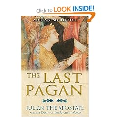 Last Pagan: Julian the Apostate and the Death of the Ancient World