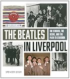 The Beatles in Liverpool : the stories, the scene, and the path to stardom