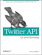Twitter API: Up and Running: Learn How to Build Applications with the Twitter API