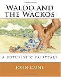 Waldo and the Wackos: A futuristic fairytale (Volume 1)