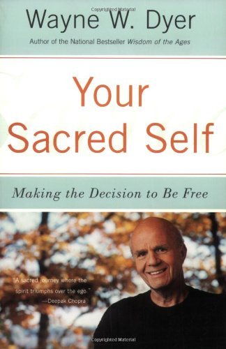 By Wayne W. Dyer Your Sacred Self: Making the Decision to Be Free [Paperback]