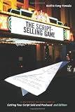 The Script Selling Game- 2nd edition: A Hollywood Insider's Look at Getting Your Script Sold and Produced Second Edition