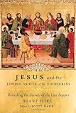 Jesus and the Jewish Roots of the Eucharist: Unlocking the Secrets of the Last Supper