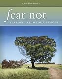 Fear Not!
 Learning from Your Cancer,
Judy Gattis Smith