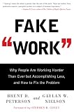 Fake Work: Why People Are Working Harder than Ever but Accomplishing Less, and How to Fix the Problem Fake Work: Why People Are Working Harder than Ever but Accomplishing Less, and How to Fix the Problem