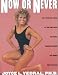 Now or Never: Keep Your Body Young, Fit and Firm with the Weight Training Program That Works Even as You Age Now or Never: Keep Your Body Young, Fit and Firm with the Weight Training Program That Works Even as You Age