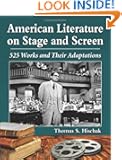 American Literature on Stage and Screen: 525 Works and Their Adaptations