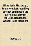 Films Set in Pittsburgh, Pennsylvania (Study Guide): Groundhog Day, Day of the Dead, the Deer Hunter, Dawn of the Dead, Flashdance, Wonder Boys-