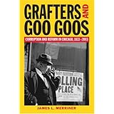 Grafters and Goo Goos: Corruption and Reform in Chicago, 1833-2003